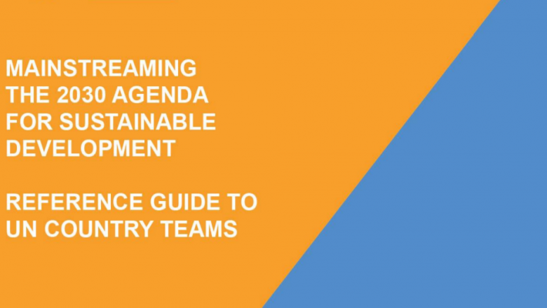 Mainstreaming the 2030 Agenda for Sustainable Development – Reference Guide for UN Country Teams